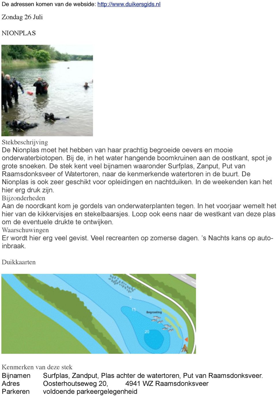 De Nionplas is ook zeer geschikt voor opleidingen en nachtduiken. In de weekenden kan het hier erg druk zijn. Aan de noordkant kom je gordels van onderwaterplanten tegen.