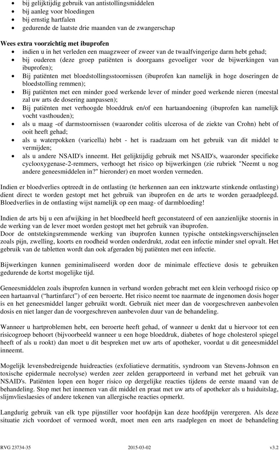 bloedstollingsstoornissen (ibuprofen kan namelijk in hoge doseringen de bloedstolling remmen); Bij patiënten met een minder goed werkende lever of minder goed werkende nieren (meestal zal uw arts de