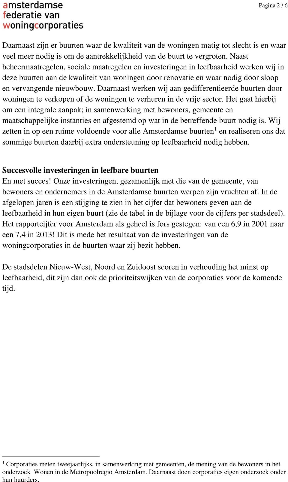 Daarnaast werken wij aan gedifferentieerde buurten door woningen te verkopen of de woningen te verhuren in de vrije sector.