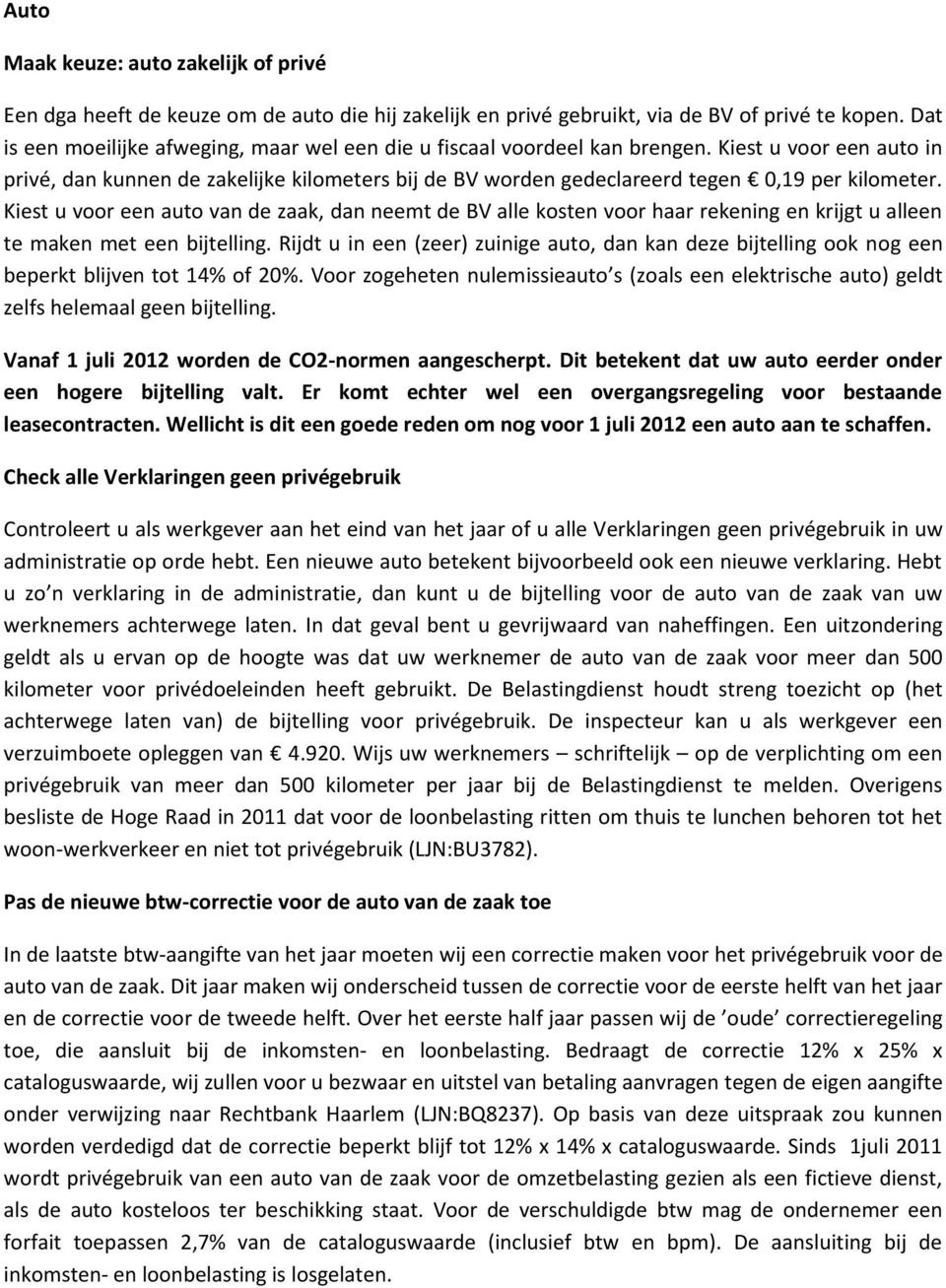 Kiest u voor een auto in privé, dan kunnen de zakelijke kilometers bij de BV worden gedeclareerd tegen 0,19 per kilometer.