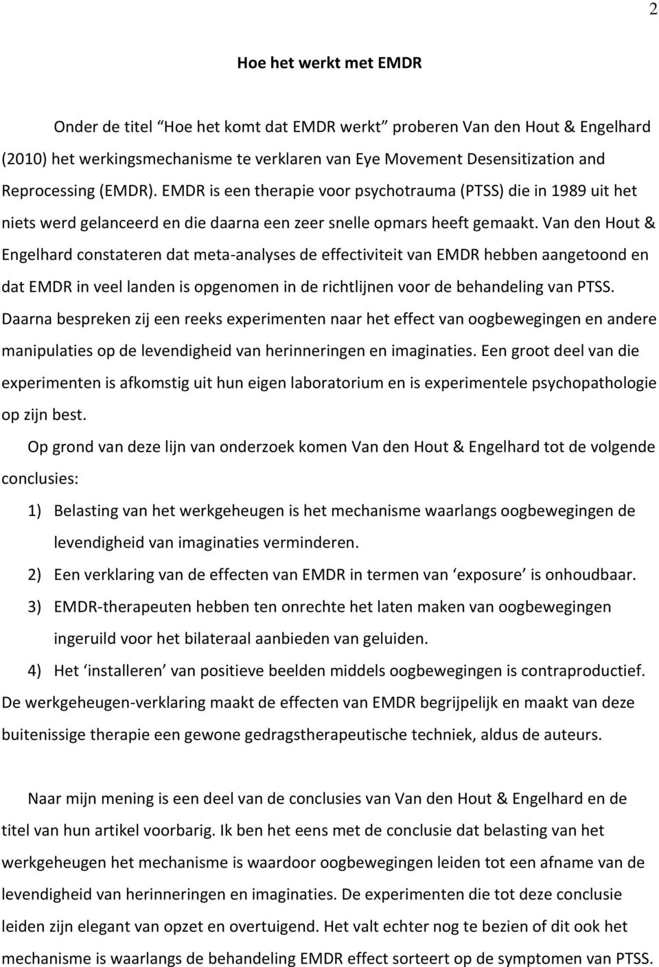Van den Hout & Engelhard constateren dat meta analyses de effectiviteit van EMDR hebben aangetoond en dat EMDR in veel landen is opgenomen in de richtlijnen voor de behandeling van PTSS.