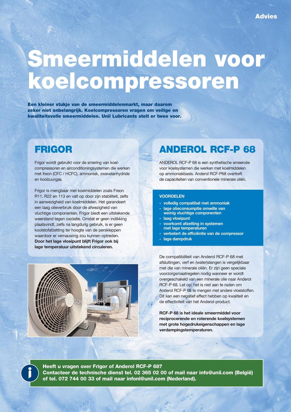 FRIGOR Frigor wordt gebruikt voor de smering van koel - compressoren en airconditioningsystemen die werken met freon (CFC / HCFC), ammoniak, zwavelanhydride en koolzuurgas.