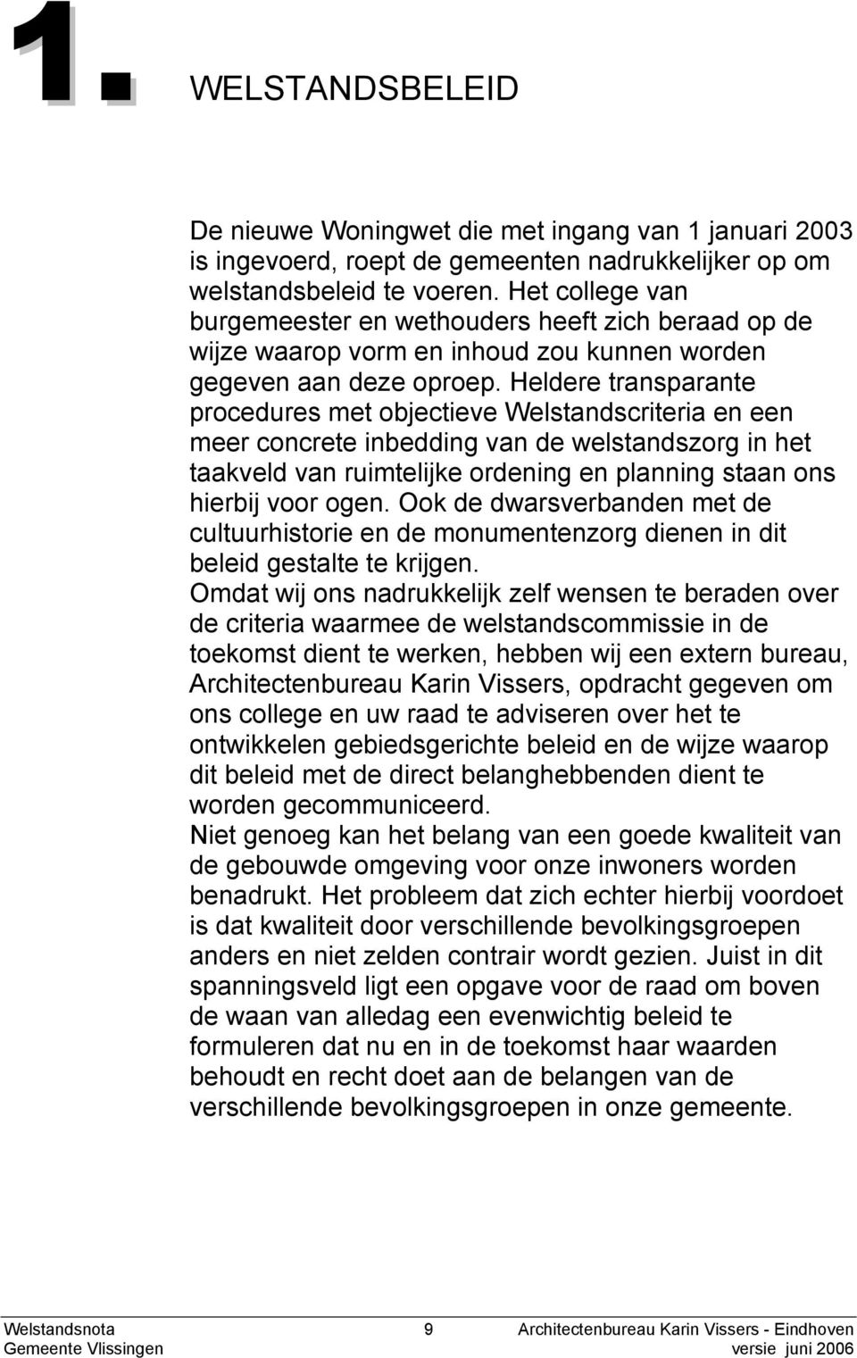 Heldere transparante procedures met objectieve Welstandscriteria en een meer concrete inbedding van de welstandszorg in het taakveld van ruimtelijke ordening en planning staan ons hierbij voor ogen.