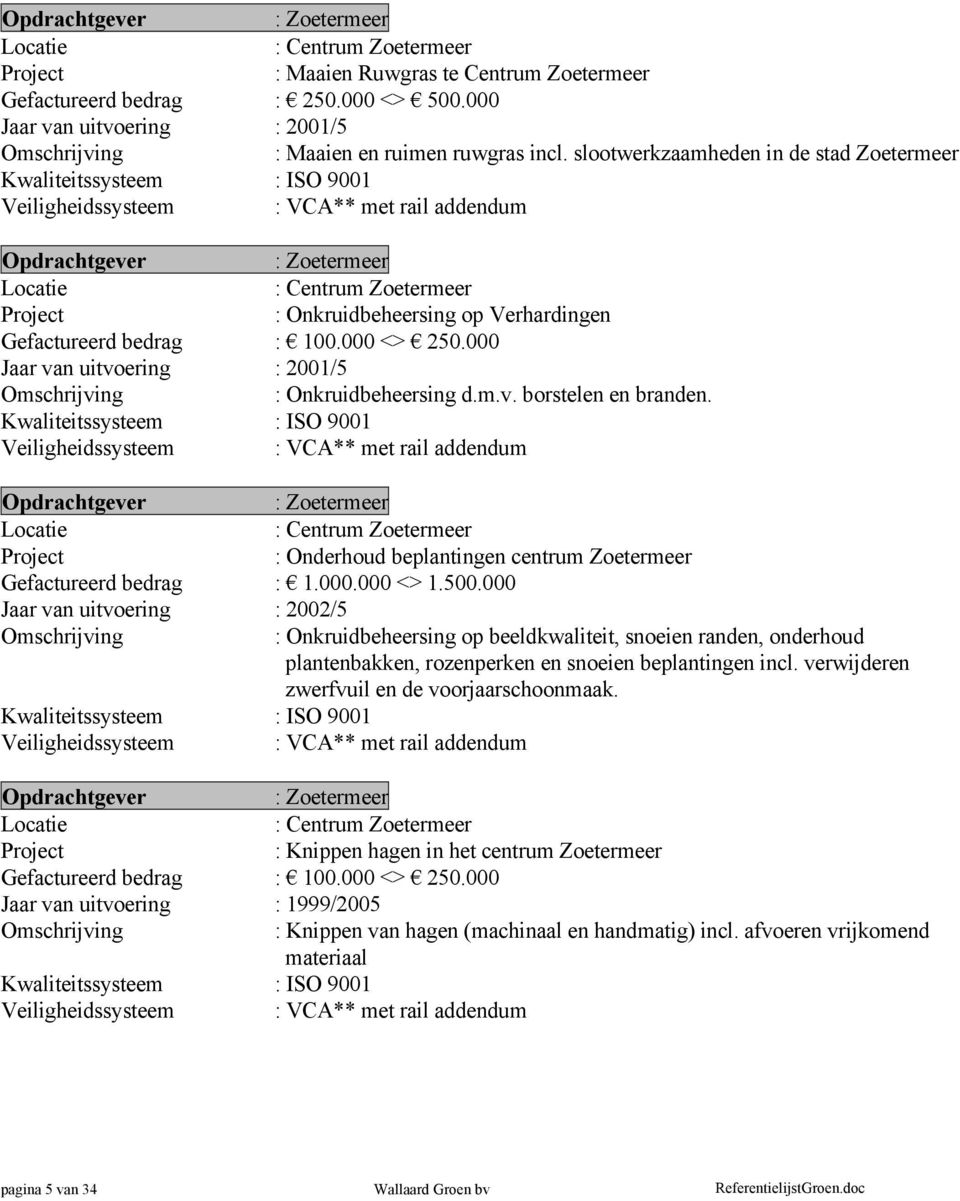 met rail addendum : Zoetermeer : Centrum Zoetermeer : Onderhoud beplantingen centrum Zoetermeer Gefactureerd bedrag : 1.000.000 <> 1.500.