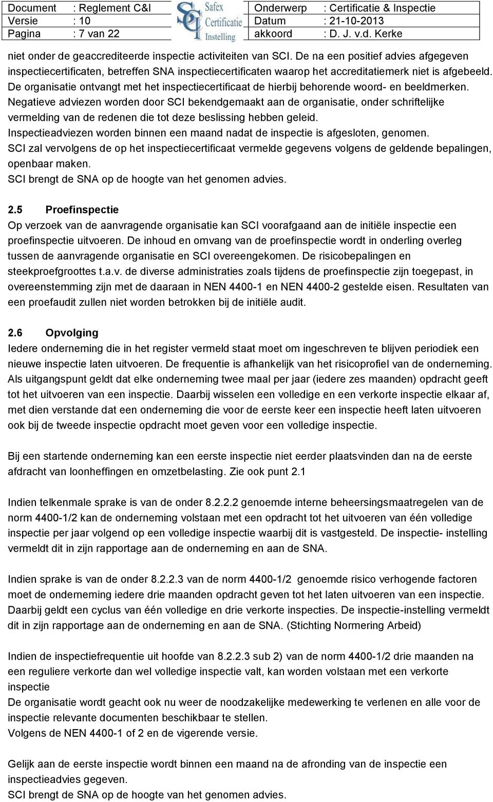 De organisatie ontvangt met het inspectiecertificaat de hierbij behorende woord- en beeldmerken.