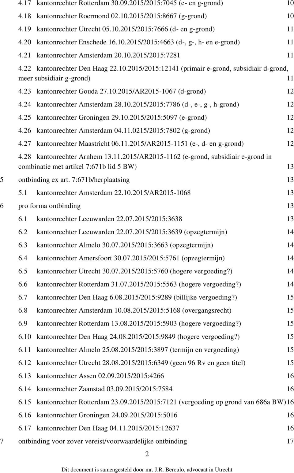 23 kantonrechter Gouda 27.10.2015/AR2015-1067 (d-grond) 12 4.24 kantonrechter Amsterdam 28.10.2015/2015:7786 (d-, e-, g-, h-grond) 12 4.25 kantonrechter Groningen 29.10.2015/2015:5097 (e-grond) 12 4.