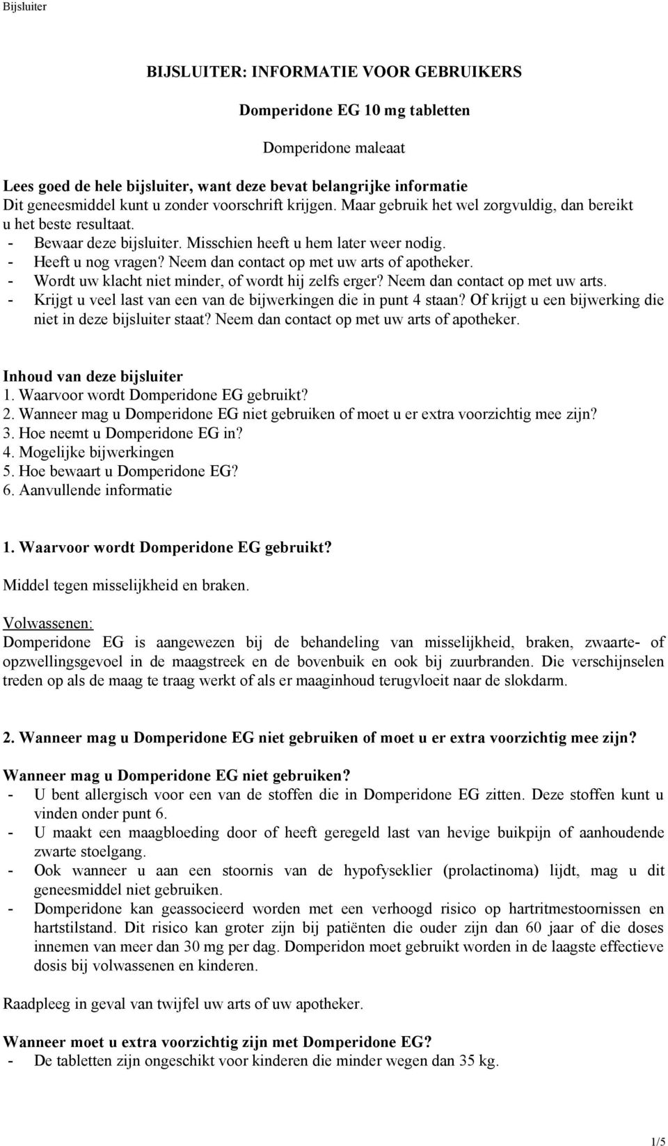 Neem dan contact op met uw arts of apotheker. - Wordt uw klacht niet minder, of wordt hij zelfs erger? Neem dan contact op met uw arts.