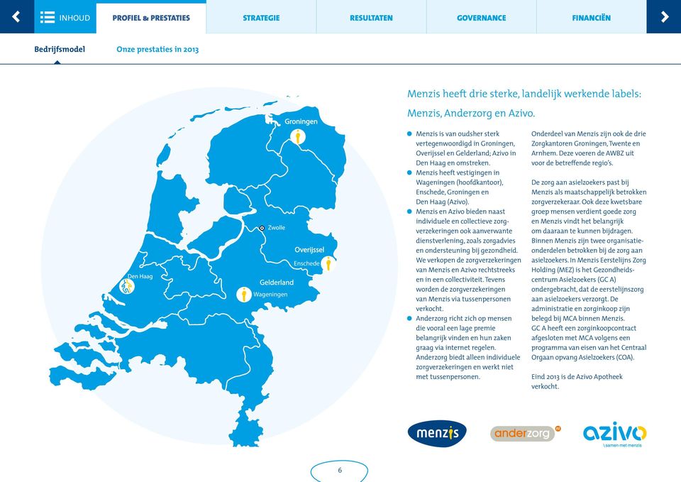 Menzis heeft vestigingen in Wageningen (hoofdkantoor), Enschede, Groningen en Den Haag (Azivo).