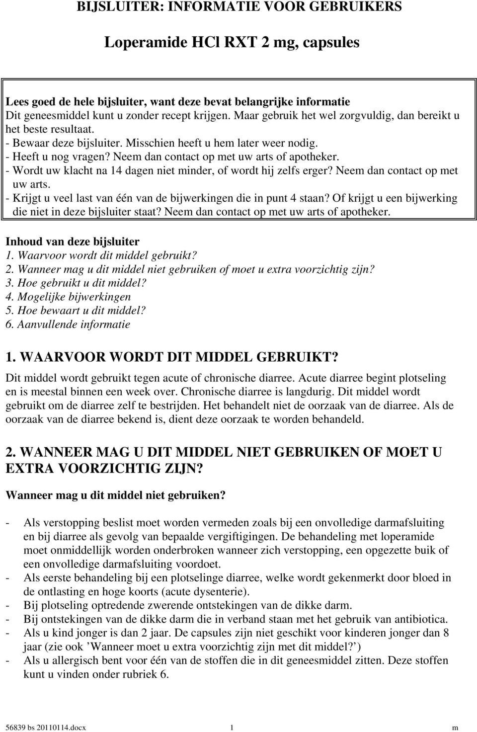 Neem dan contact op met uw arts of apotheker. - Wordt uw klacht na 14 dagen niet minder, of wordt hij zelfs erger? Neem dan contact op met uw arts.