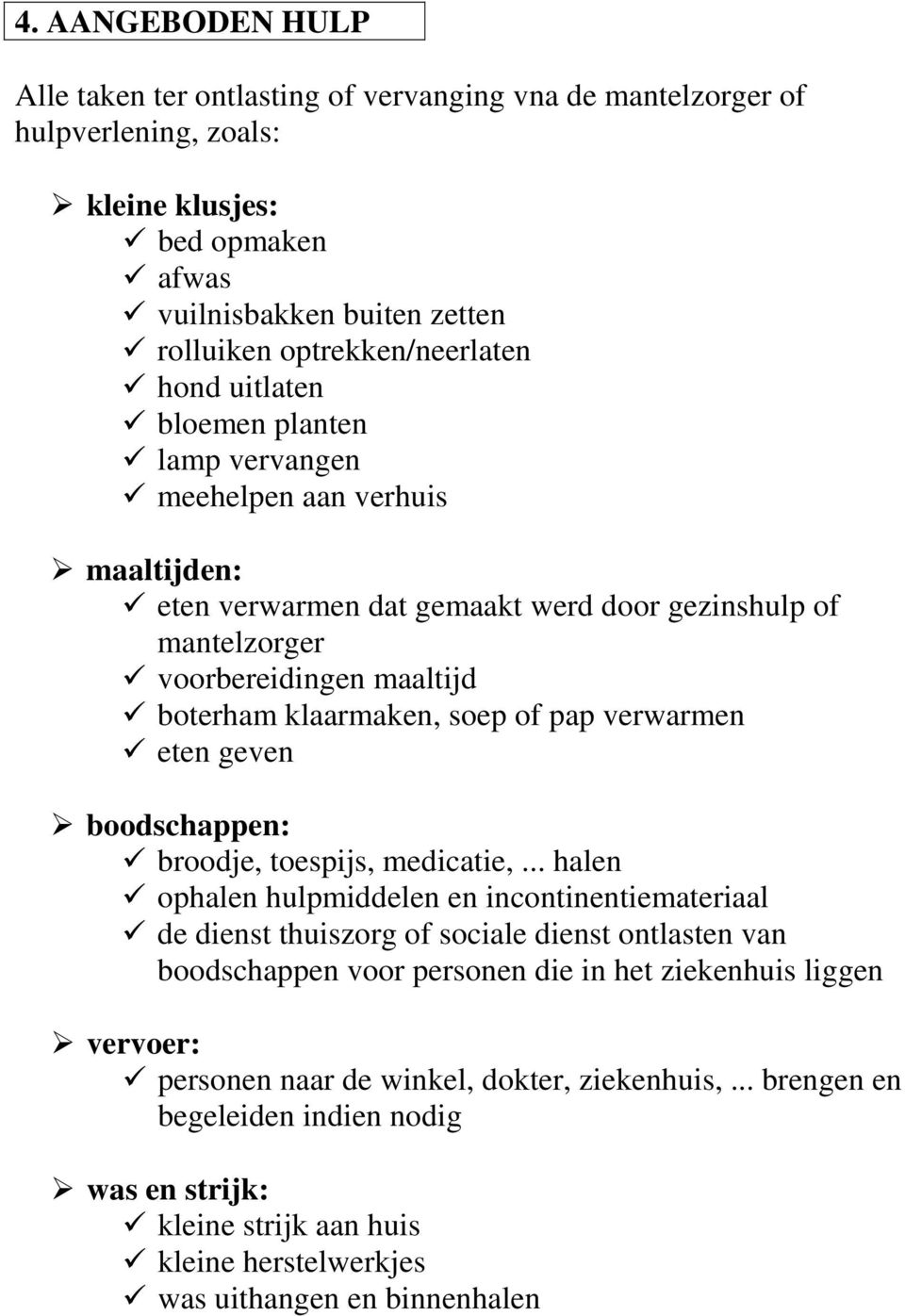 pap verwarmen eten geven boodschappen: broodje, toespijs, medicatie,.