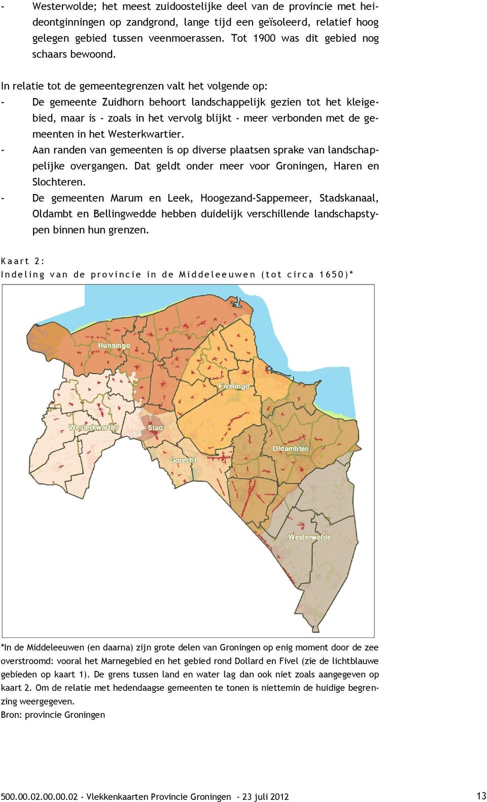 In relatie tot de gemeentegrenzen valt het volgende op: - De gemeente Zuidhorn behoort landschappelijk gezien tot het kleigebied, maar is - zoals in het vervolg blijkt - meer verbonden met de