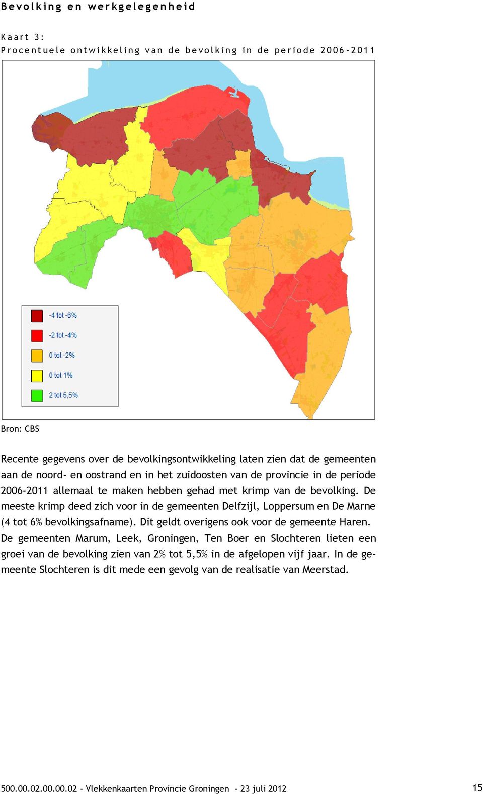 van de bevolking. De meeste krimp deed zich voor in de gemeenten Delfzijl, Loppersum en De Marne (4 tot 6% bevolkingsafname). Dit geldt overigens ook voor de gemeente Haren.