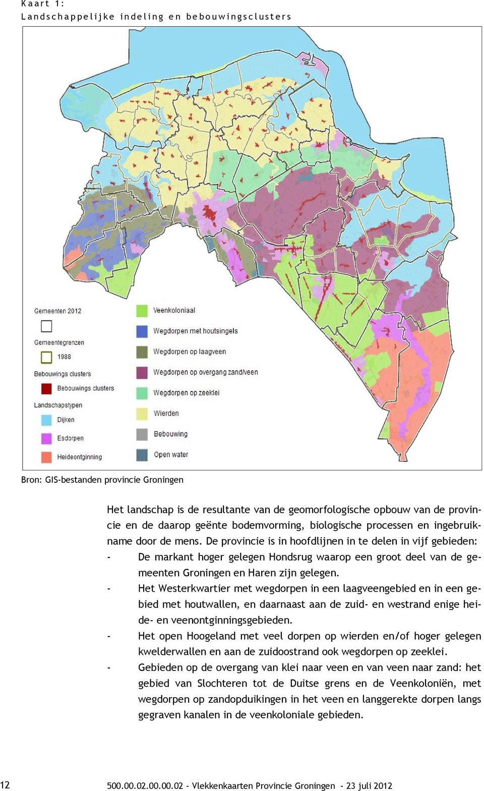 De provincie is in hoofdlijnen in te delen in vijf gebieden: - De markant hoger gelegen Hondsrug waarop een groot deel van de gemeenten Groningen en Haren zijn gelegen.