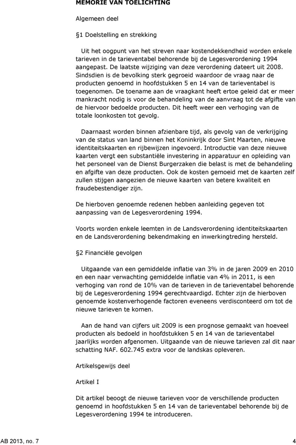 Sindsdien is de bevolking sterk gegroeid waardoor de vraag naar de producten genoemd in hoofdstukken 5 en 14 van de tarieventabel is toegenomen.