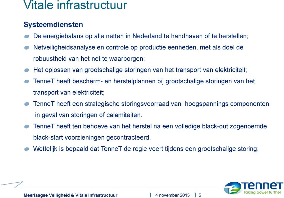 transport van elektriciteit; TenneT heeft een strategische storingsvoorraad van hoogspannings componenten in geval van storingen of calamiteiten.