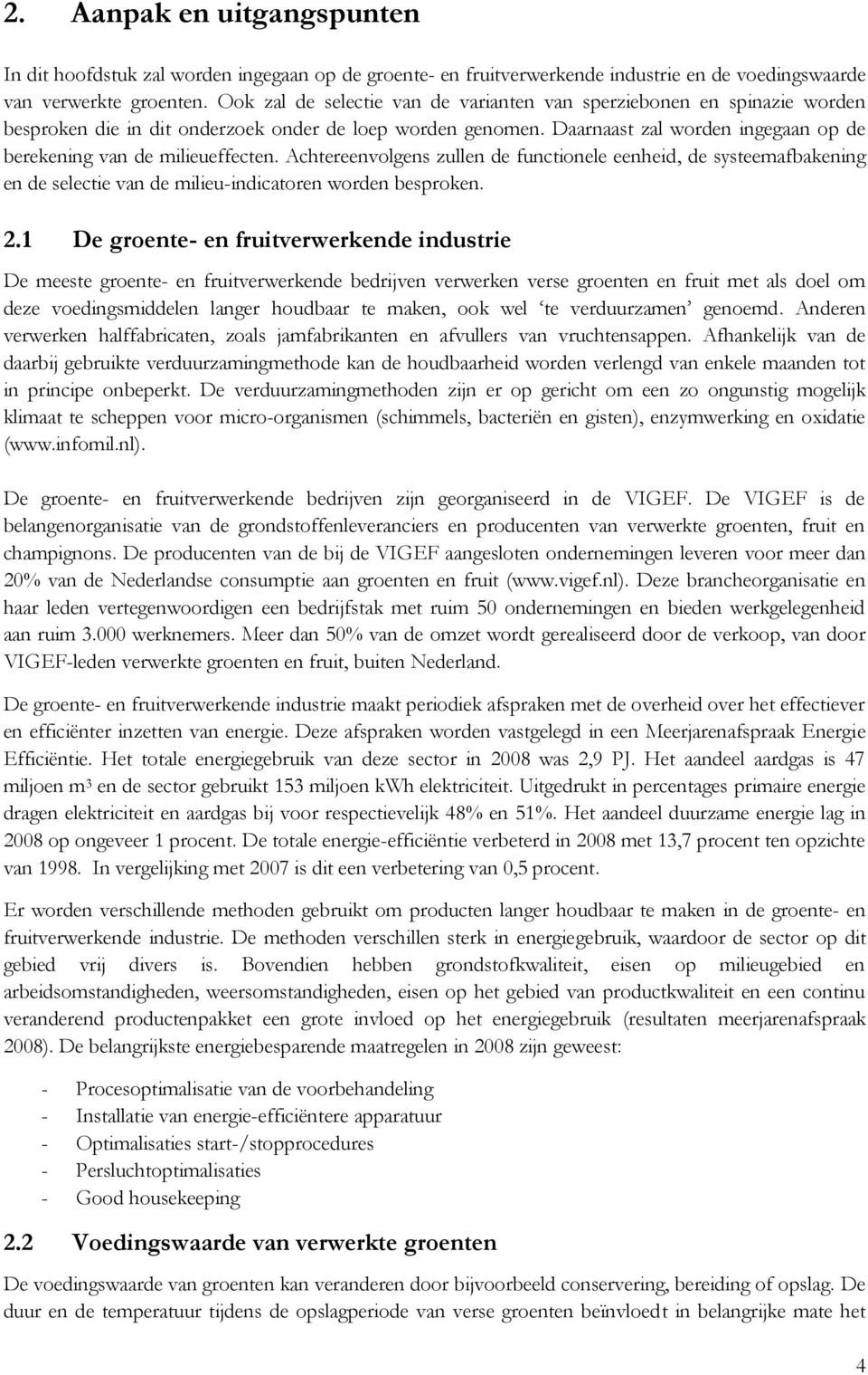 Daarnaast zal worden ingegaan op de berekening van de milieueffecten. Achtereenvolgens zullen de functionele eenheid, de systeemafbakening en de selectie van de milieu-indicatoren worden besproken. 2.