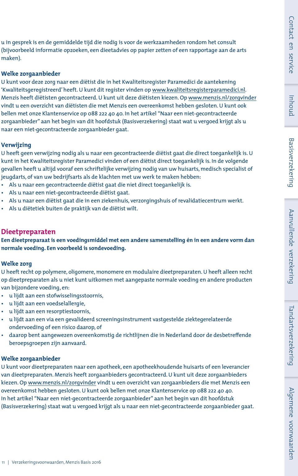 kwaliteitsregisterparamedici.nl. Menzis heeft diëtisten gecontracteerd. U kunt uit deze diëtisten kiezen. Op www.menzis.