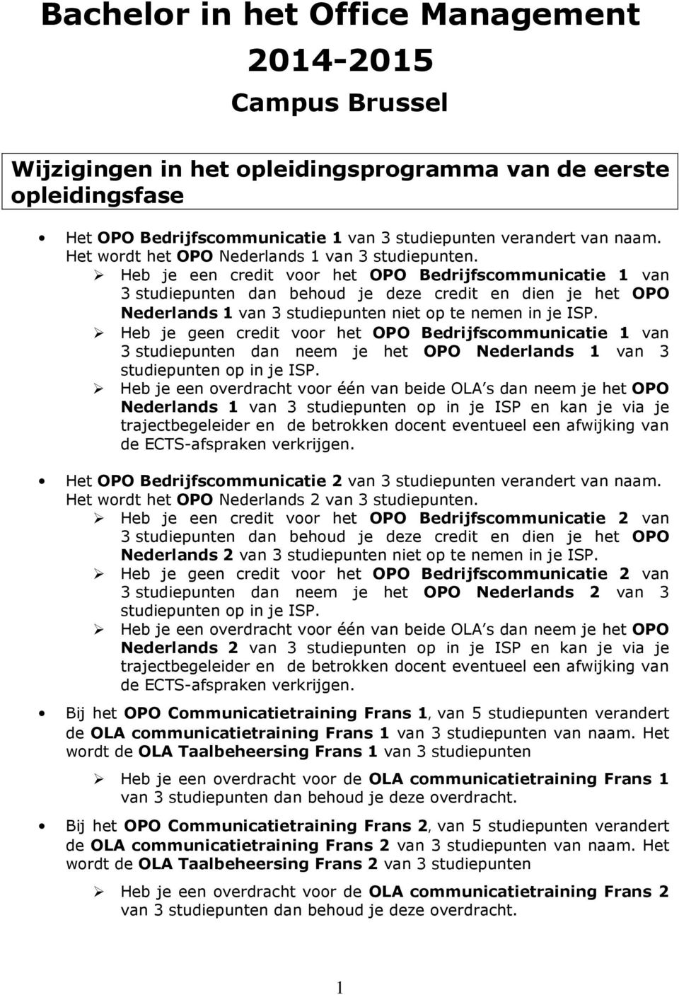Heb je een credit voor het OPO Bedrijfscommunicatie 1 van 3 studiepunten dan behoud je deze credit en dien je het OPO Nederlands 1 van 3 studiepunten niet op te nemen in je ISP.