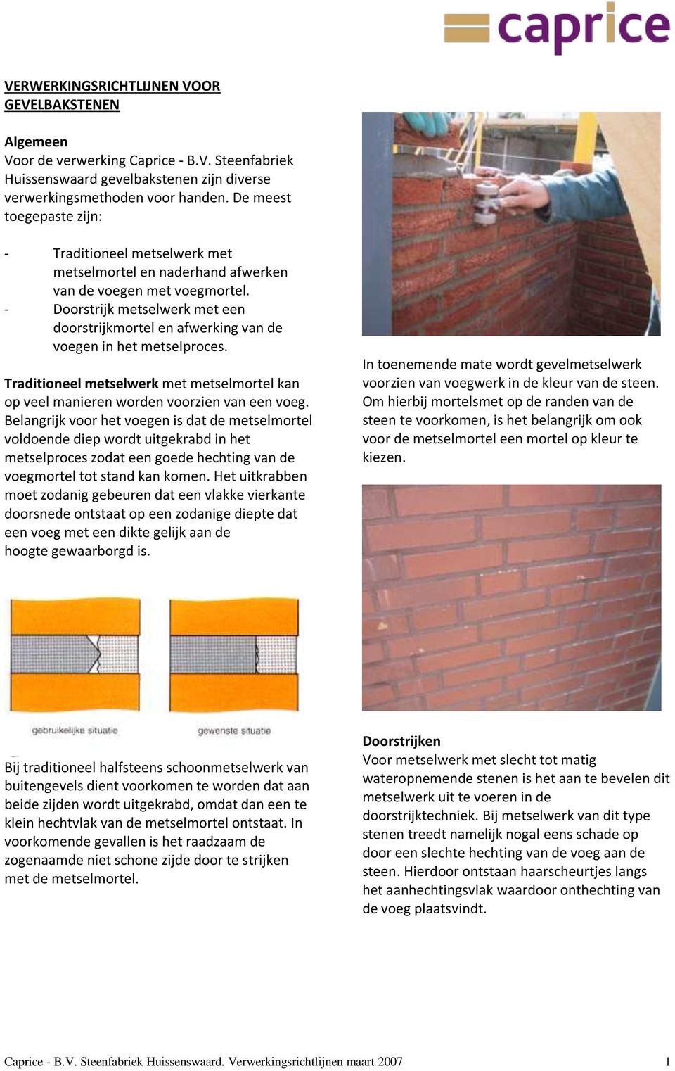 - Doorstrijk metselwerk met een doorstrijkmortel en afwerking van de voegen in het metselproces. Traditioneel metselwerk met metselmortel kan op veel manieren worden voorzien van een voeg.