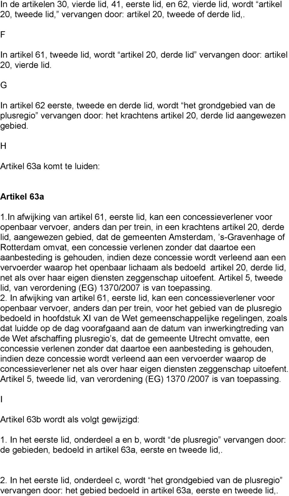 G In artikel 62 eerste, tweede en derde lid, wordt het grondgebied van de plusregio vervangen door: het krachtens artikel 20, derde lid aangewezen gebied. H Artikel 63a komt te luiden: Artikel 63a 1.