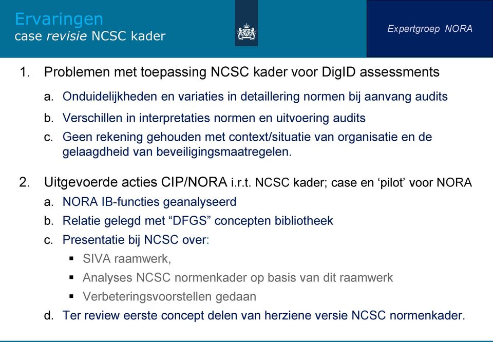 Geen rekening gehouden met context/situatie van organisatie en de gelaagdheid van beveiligingsmaatregelen. 2. Uitgevoerde acties CIP/NORA i.r.t. NCSC kader; case en pilot voor NORA a.