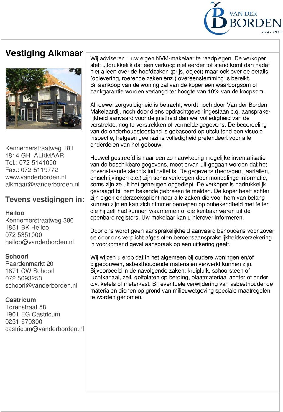 nl Castricum Torenstraat 58 1901 EG Castricum 0251-670300 castricum@vanderborden.nl Wij adviseren u uw eigen NVM-makelaar te raadplegen.