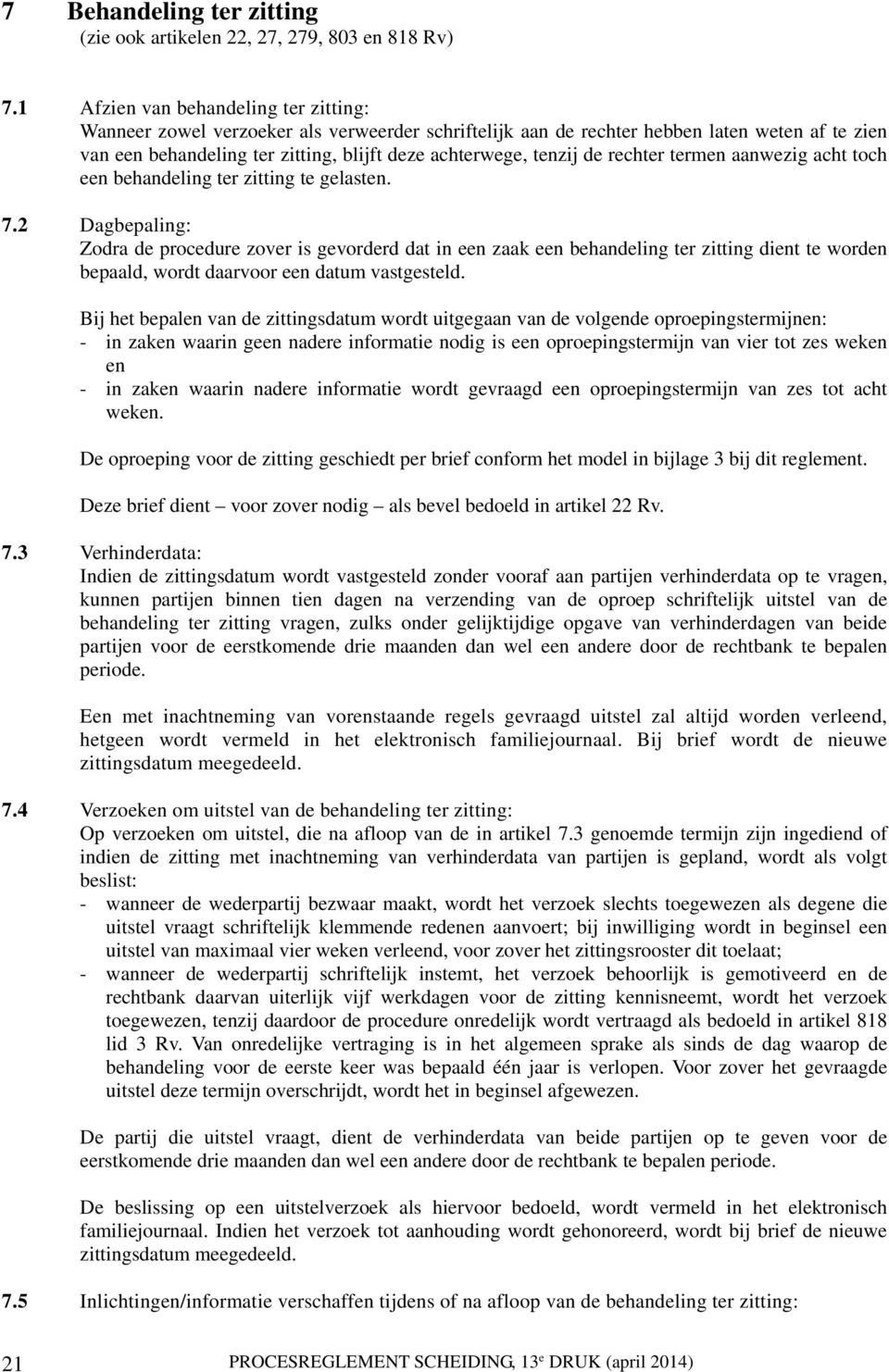 de rechter termen aanwezig acht toch een behandeling ter zitting te gelasten. 7.