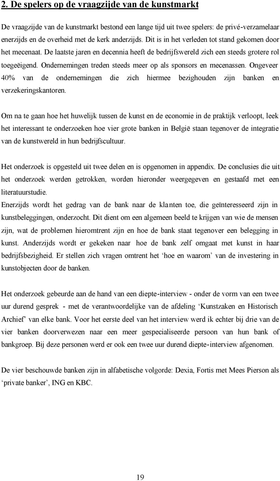 Ondernemingen treden steeds meer op als sponsors en mecenassen. Ongeveer 40% van de ondernemingen die zich hiermee bezighouden zijn banken en verzekeringskantoren.