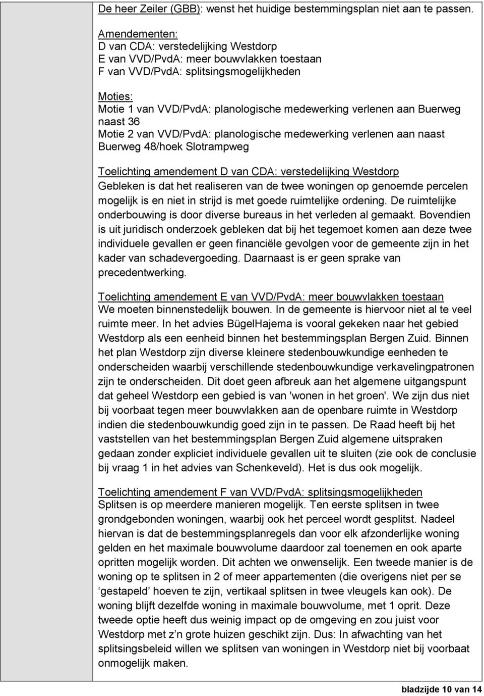 aan Buerweg naast 36 Motie 2 van VVD/PvdA: planologische medewerking verlenen aan naast Buerweg 48/hoek Slotrampweg Toelichting amendement D van CDA: verstedelijking Westdorp Gebleken is dat het