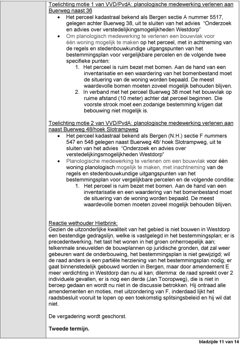 de regels en stedenbouwkundige uitgangspunten van het bestemmingsplan voor vergelijkbare percelen en de volgende twee specifieke punten: 1. Het perceel is ruim bezet met bomen.