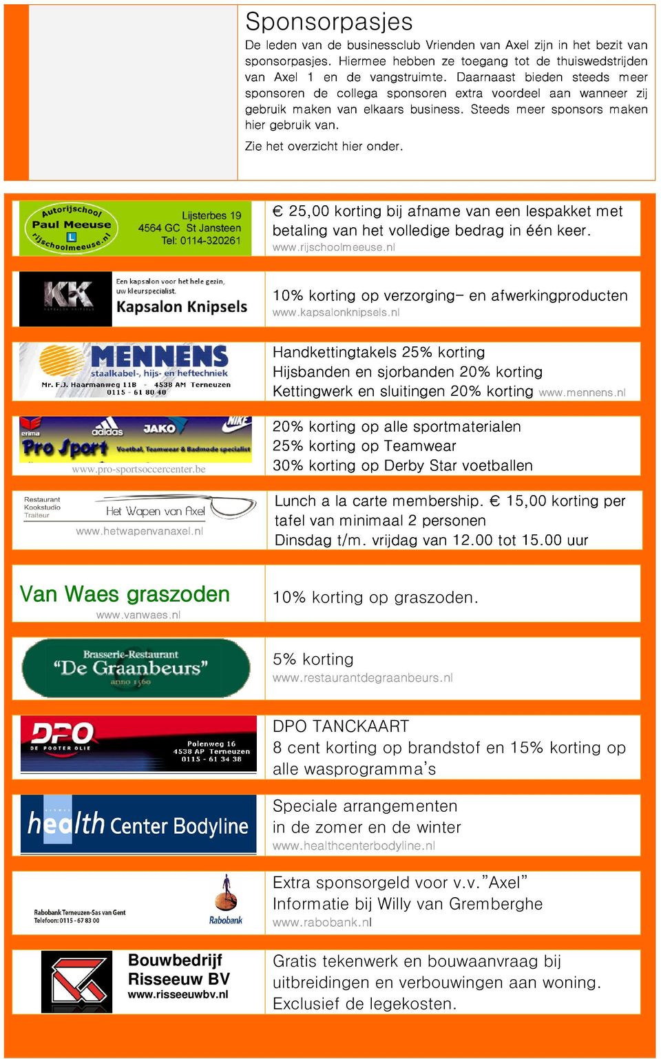extra Steeds voorel meer aan sponsors wanneer mak zij betaling www.rijschoolmeeuse.nl 25,00 korting het bij volledige afname bedrag e in lespakket één keer. met 10% www.kapsalonknipsels.
