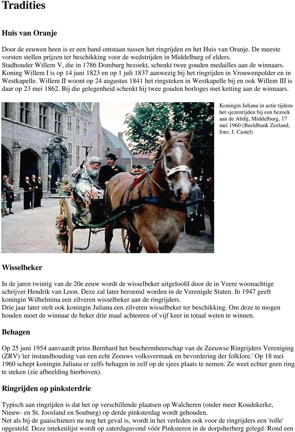 Koning Willem I is op 14 juni 1823 en op 1 juli 1837 aanwezig bij het ringrijden in Vrouwenpolder en in Westkapelle.