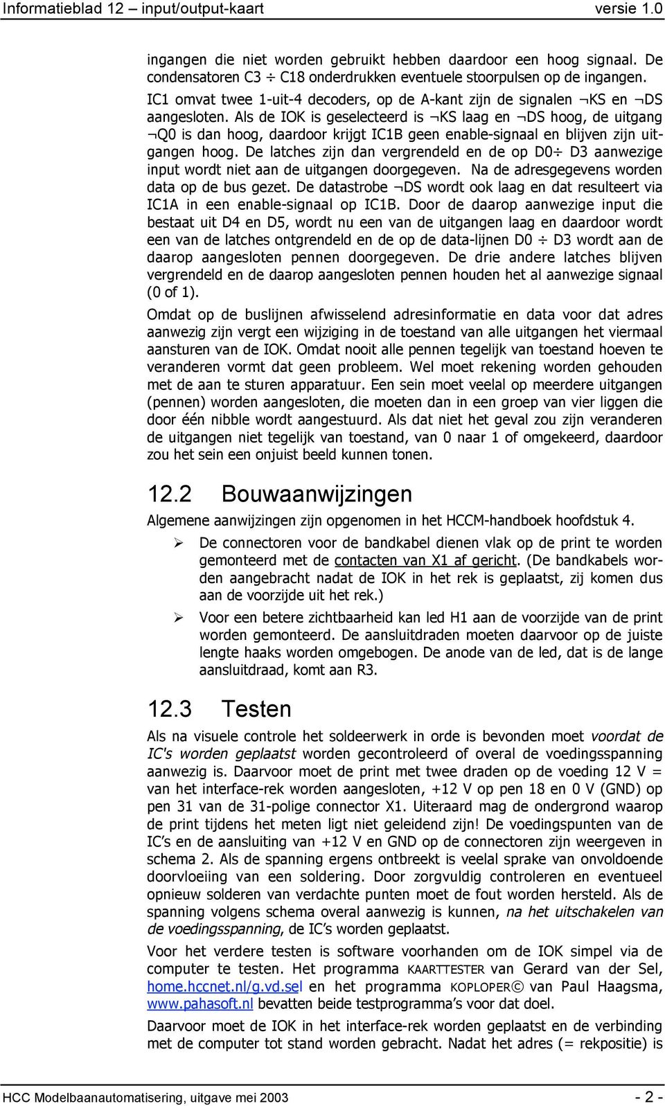 Als de IOK is geselecteerd is KS laag en DS hoog, de uitgang Q0 is dan hoog, daardoor krijgt IC1B geen enable-signaal en blijven zijn uitgangen hoog.