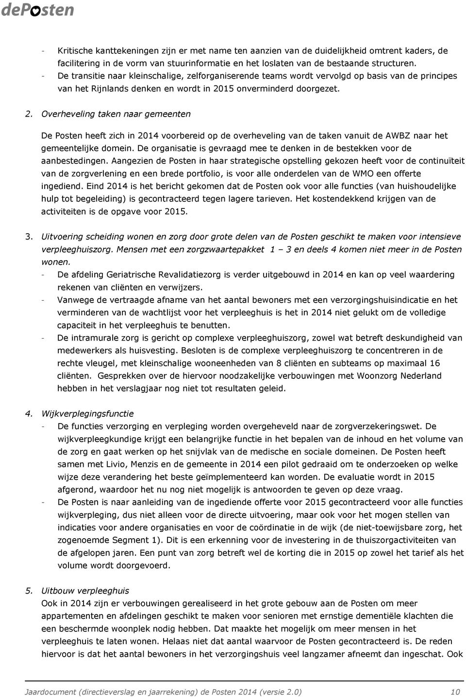 15 onverminderd doorgezet. 2. Overheveling taken naar gemeenten De Posten heeft zich in 2014 voorbereid op de overheveling van de taken vanuit de AWBZ naar het gemeentelijke domein.