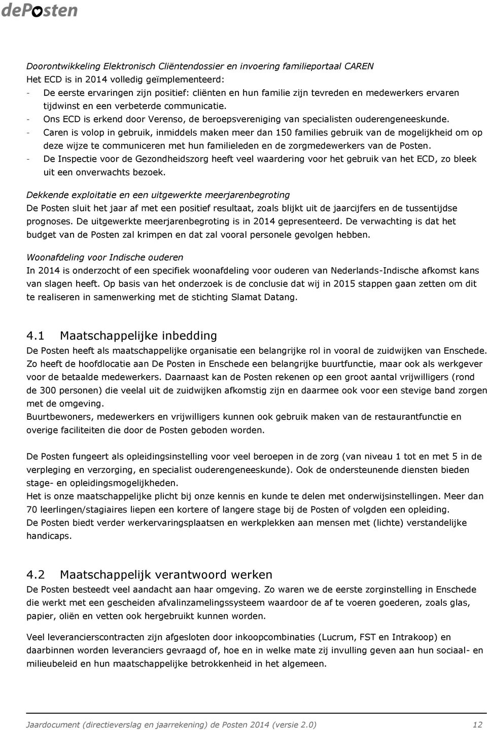 - Caren is volop in gebruik, inmiddels maken meer dan 150 families gebruik van de mogelijkheid om op deze wijze te communiceren met hun familieleden en de zorgmedewerkers van de Posten.