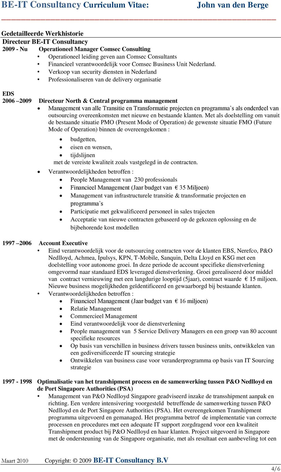 Verkoop van security diensten in Nederland Professionaliseren van de delivery organisatie EDS 2006 2009 Directeur North & Central programma management Management van alle Transitie en Transformatie