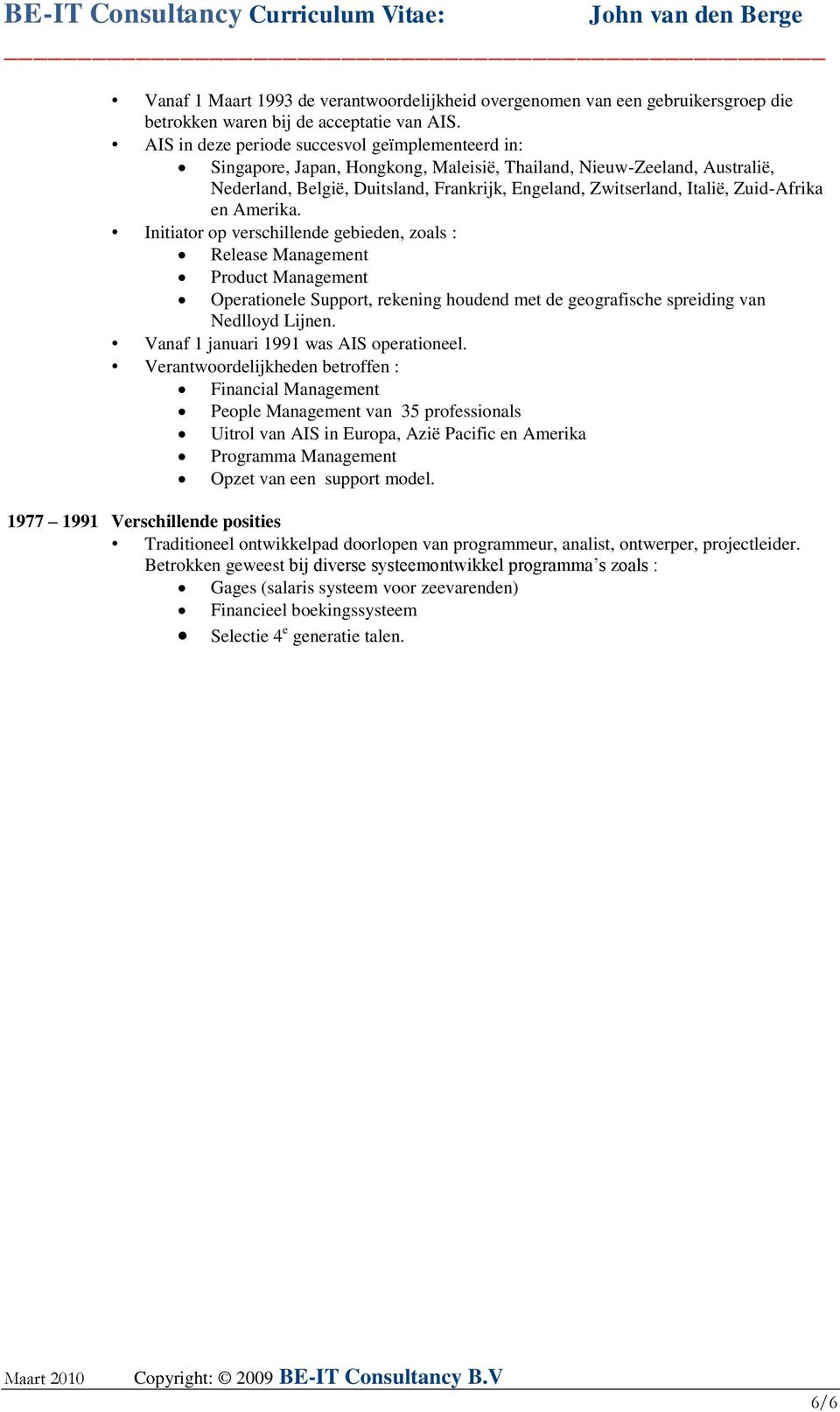 Zuid-Afrika en Amerika. Initiator op verschillende gebieden, zoals : Release Management Product Management Operationele Support, rekening houdend met de geografische spreiding van Nedlloyd Lijnen.