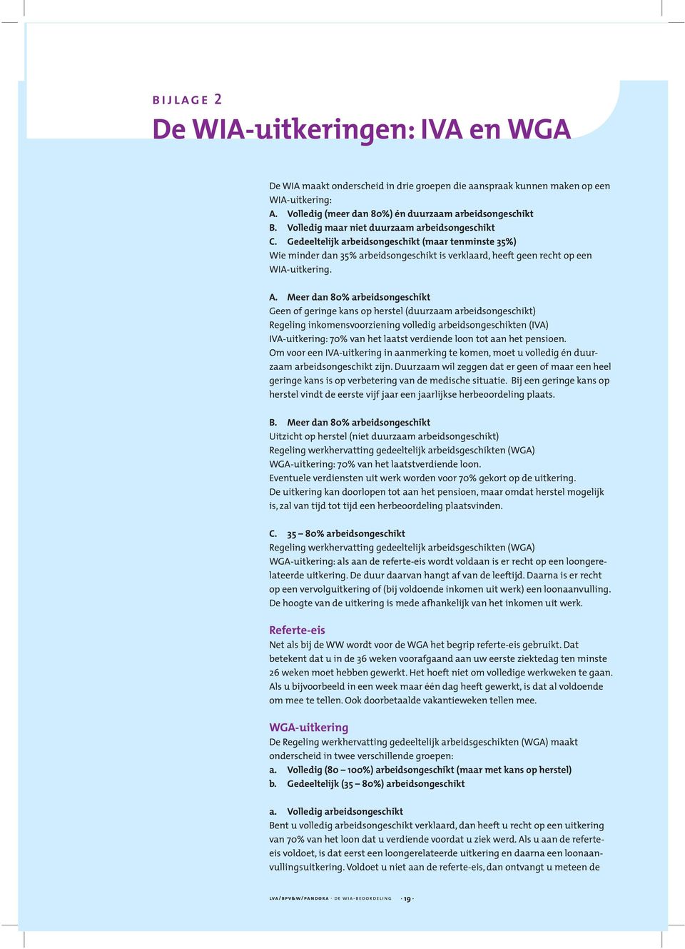 Meer dan 80% arbeidsongeschikt Geen of geringe kans op herstel (duurzaam arbeidsongeschikt) Regeling inkomensvoorziening volledig arbeidsongeschikten (IVA) IVA-uitkering: 70% van het laatst verdiende