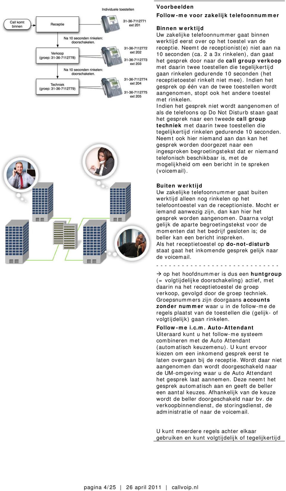 2 a 3x rinkelen), dan gaat het gesprek door naar de call group verkoop met daarin twee toestellen die tegelijkertijd gaan rinkelen gedurende 10 seconden (het receptietoestel rinkelt niet mee).