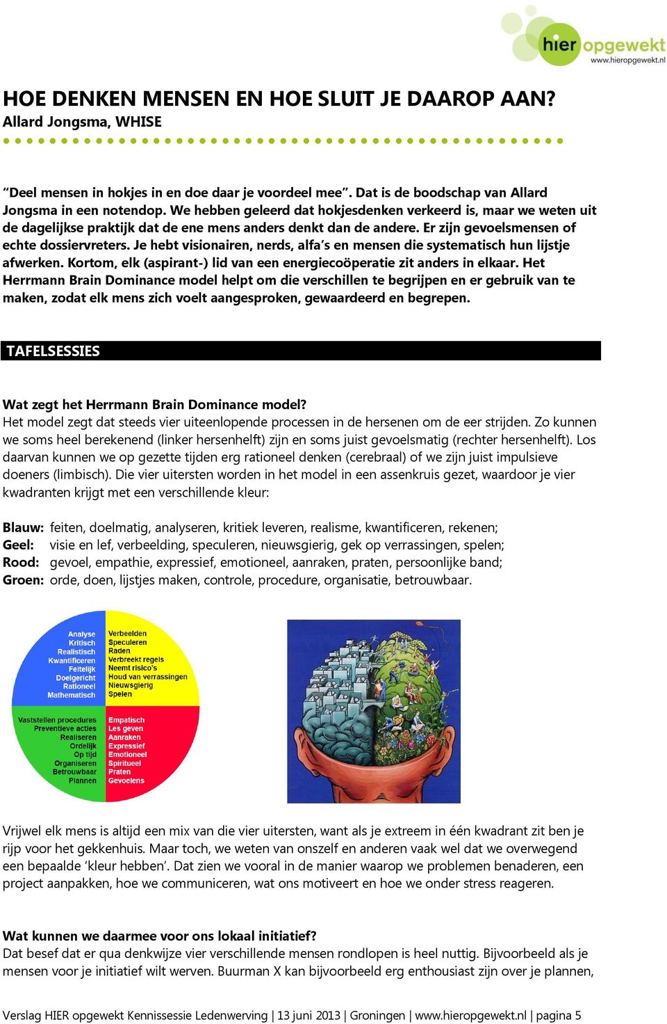 Je hebt visionairen, nerds, alfa s en mensen die systematisch hun lijstje afwerken. Kortom, elk (aspirant-) lid van een energiecoöperatie zit anders in elkaar.