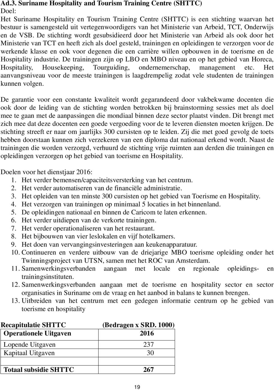 De stichting wordt gesubsidieerd door het Ministerie van Arbeid als ook door het Ministerie van TCT en heeft zich als doel gesteld, trainingen en opleidingen te verzorgen voor de werkende klasse en