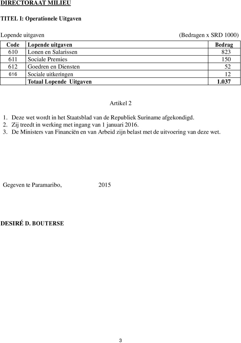 037 Artikel 2 1. Deze wet wordt in het Staatsblad van de Republiek Suriname afgekondigd. 2. Zij treedt in werking met ingang van 1 januari 2016.