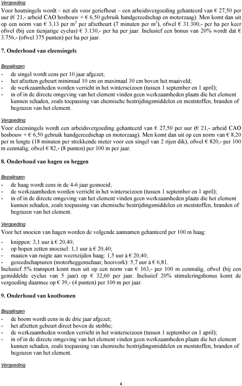 Inclusief een bonus van 20% wordt dat 3.756,- (ofwel 375 punten) per ha per jaar. 7.