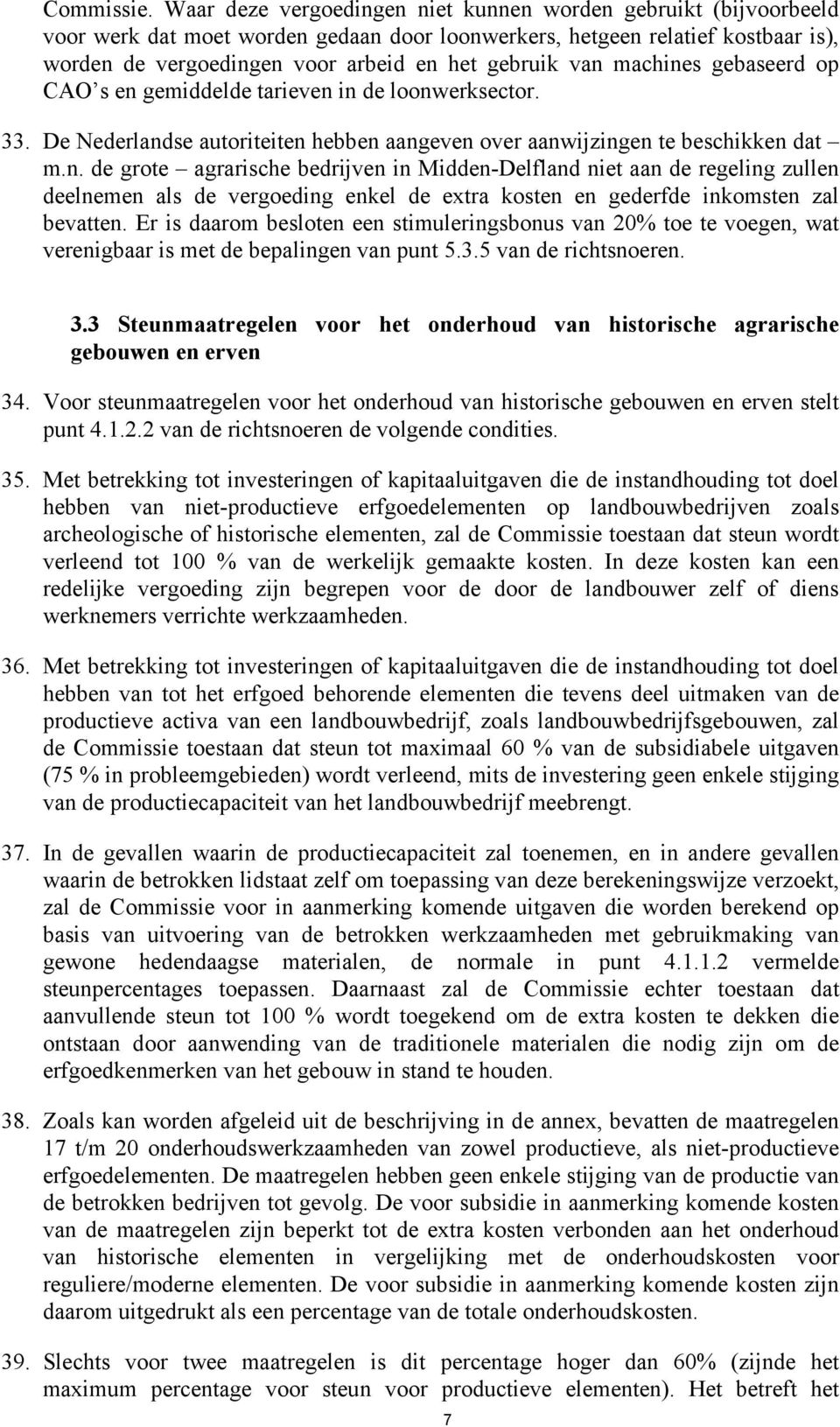 van machines gebaseerd op CAO s en gemiddelde tarieven in de loonwerksector. 33. De Nederlandse autoriteiten hebben aangeven over aanwijzingen te beschikken dat m.n. de grote agrarische bedrijven in Midden-Delfland niet aan de regeling zullen deelnemen als de vergoeding enkel de extra kosten en gederfde inkomsten zal bevatten.