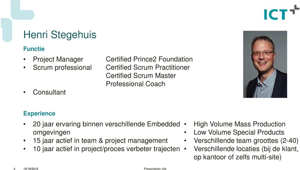 team & project management 10 jaar actief in project/proces verbeter trajecten High Volume Mass Production Low Volume Special