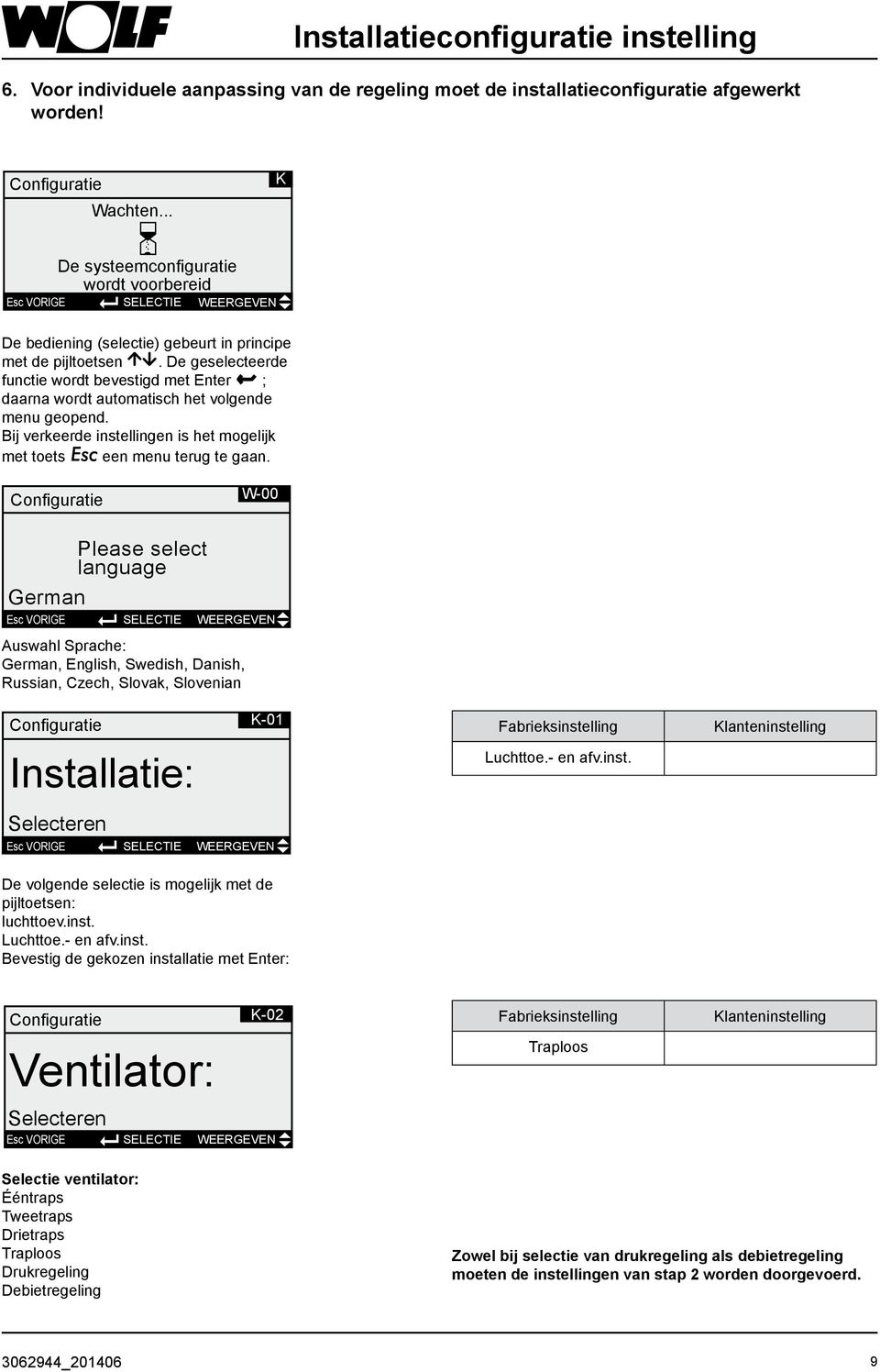 De geselecteerde functie wordt bevestigd met Enter ; daarna wordt automatisch het volgende menu geopend. Bij verkeerde instellingen is het mogelijk met toets Esc een menu terug te gaan.