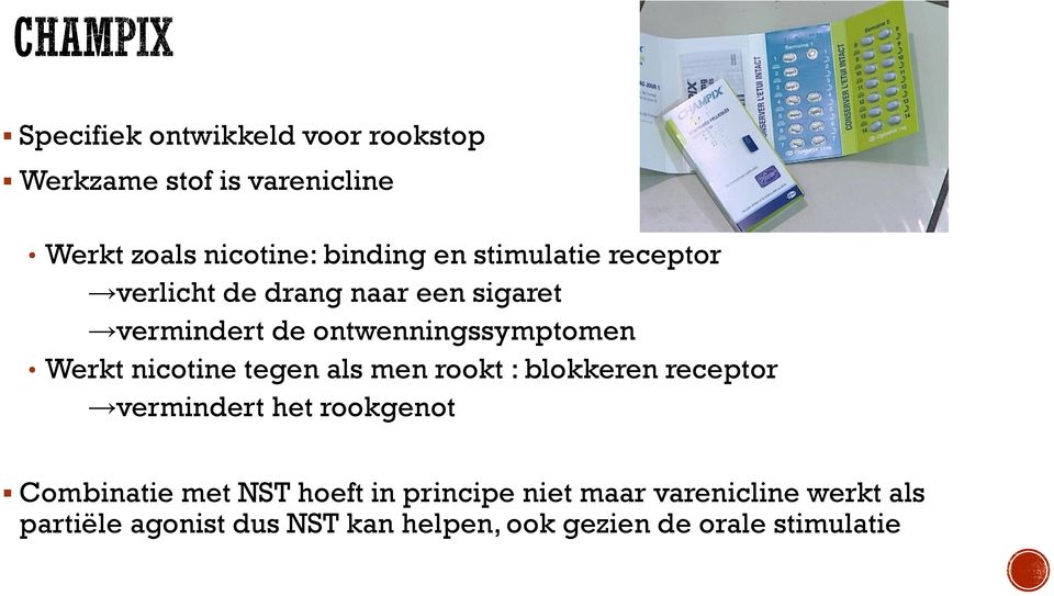 nicotine tegen als men rookt : blokkeren receptor vermindert het rookgenot Combinatie met NST hoeft