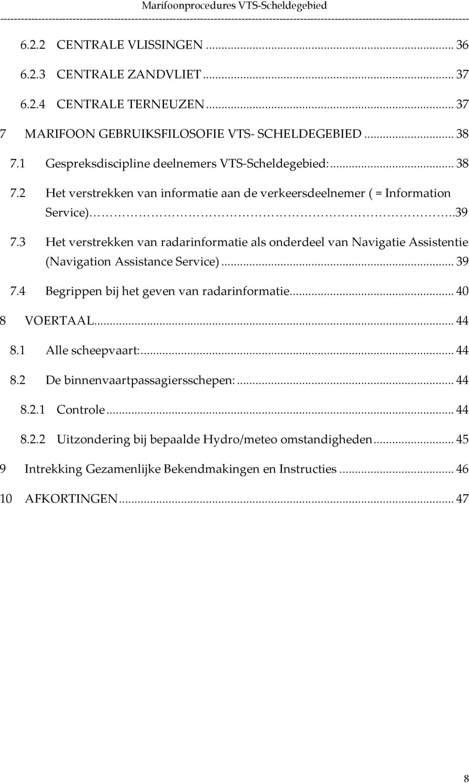 3 Het verstrekken van radarinformatie als onderdeel van Navigatie Assistentie (Navigation Assistance Service)... 39 7.4 Begrippen bij het geven van radarinformatie... 40 8 VOERTAAL.