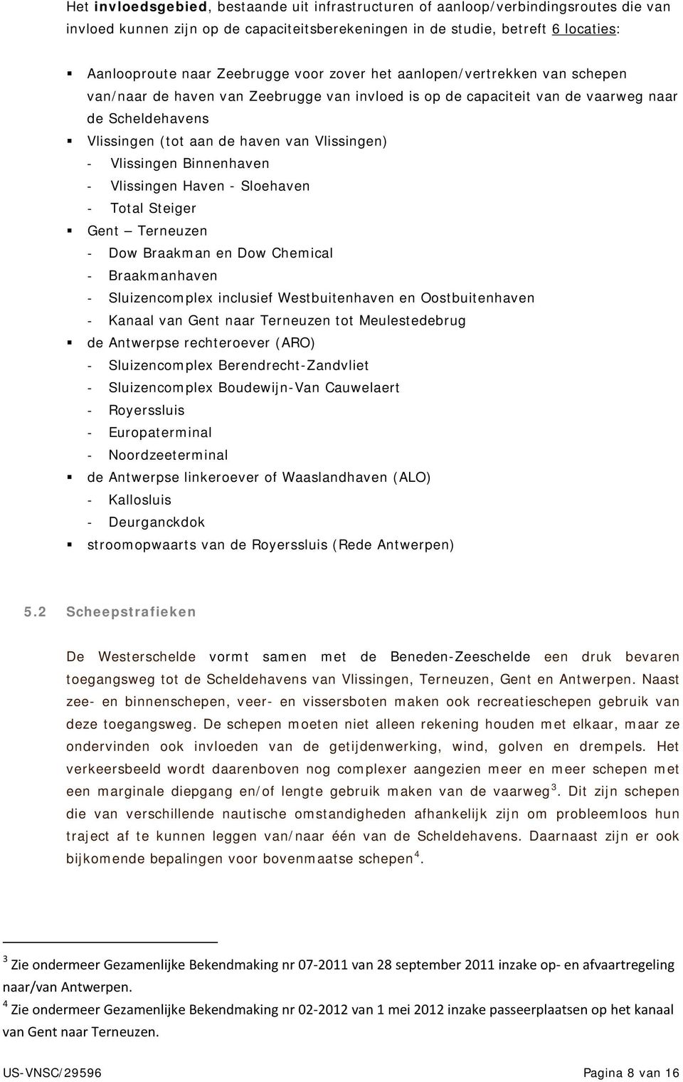 Vlissingen Binnenhaven - Vlissingen Haven - Sloehaven - Total Steiger Gent Terneuzen - Dow Braakman en Dow Chemical - Braakmanhaven - Sluizencomplex inclusief Westbuitenhaven en Oostbuitenhaven -