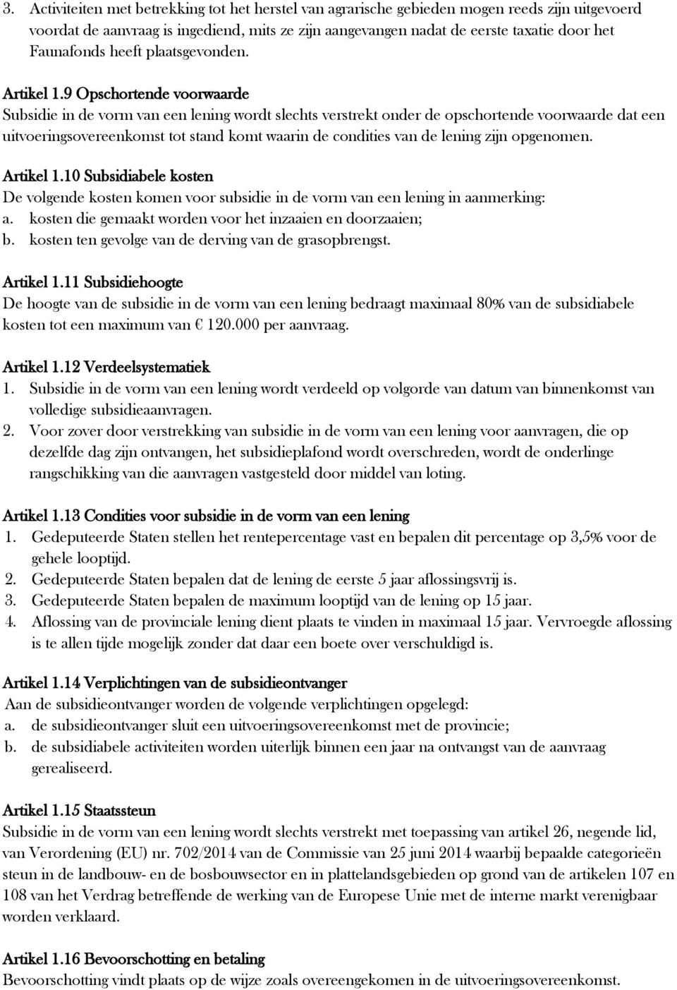 9 Opschortende voorwaarde Subsidie in de vorm van een lening wordt slechts verstrekt onder de opschortende voorwaarde dat een uitvoeringsovereenkomst tot stand komt waarin de condities van de lening